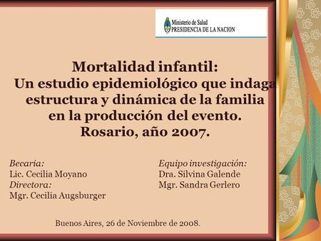 Mortalidad infantil: Un estudio epidemiológico que indaga estructura y dinámica de la familia en la producción del evento. Rosario, año 2007. Becaria: