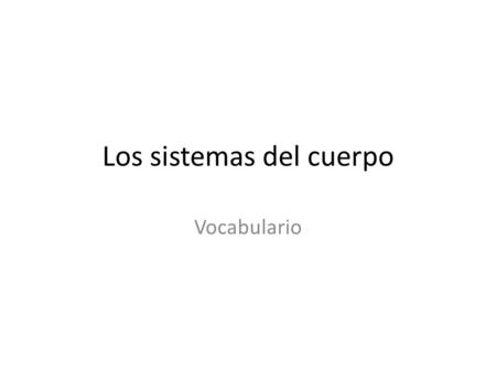 Los sistemas del cuerpo Vocabulario. Word: Translation in English: Drawing or symbol: Definition:Sentence: