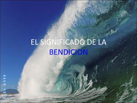 EL SIGNIFICADO DE LA BENDICION Cuando alguien te dice “QUE DIOS TE BENDIGA” no solo te está deseando lo mejor para ti, sino que también esta actuando.