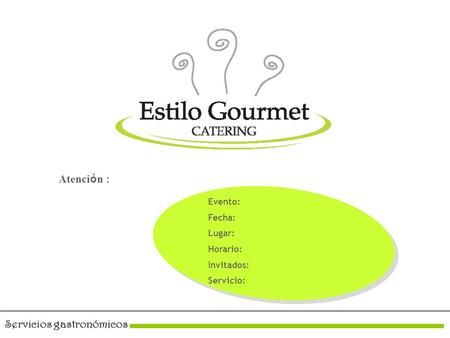Servicios gastronómicos Atenci ó n : Evento: Fecha: Lugar: Horario: Invitados: Servicio: