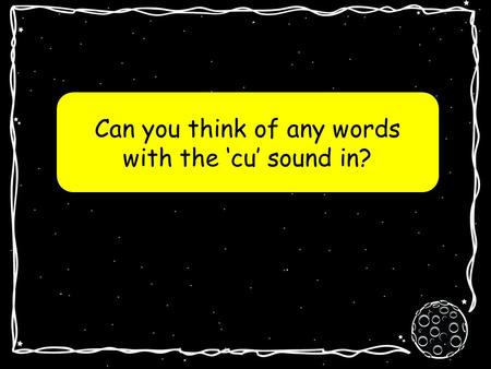 Can you think of any words with the ‘cu’ sound in?