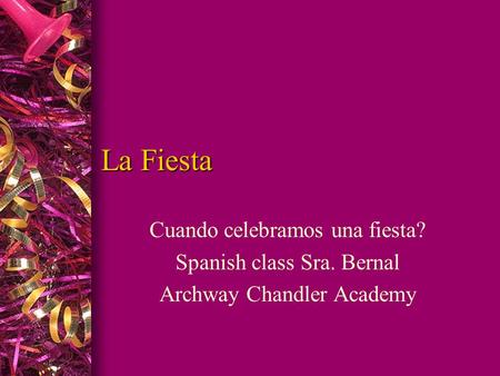 La Fiesta Cuando celebramos una fiesta? Spanish class Sra. Bernal Archway Chandler Academy.