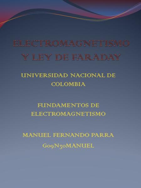 UNIVERSIDAD NACIONAL DE COLOMBIA FUNDAMENTOS DE ELECTROMAGNETISMO MANUEL FERNANDO PARRA G09N30MANUEL.