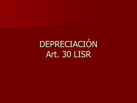 DEPRECIACIÓN Art. 30 LISR.