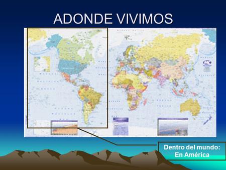 ADONDE VIVIMOS Dentro del mundo: En América. ADONDE VIVIMOS Dentro de América: En América del Sur.