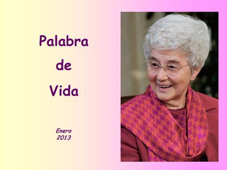 Palabra de Vida Enero 2013 Del 18 al 25 de enero se celebra en muchas partes del mundo la “Semana de oración por la unidad de los cristianos”, que en.