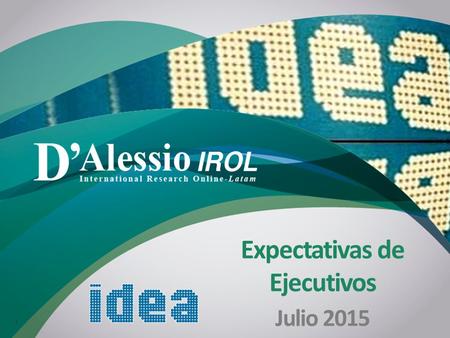 ’ D Expectativas de Ejecutivos Julio 2015 1. [ Muestra Técnica 182 ejecutivos socios de IDEA Encuesta online Junio 2015 Ficha Técnica Certificación IRAM-ISO.