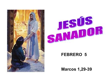 JESÚS SANADOR FEBRERO 5 Marcos 1,29-39.