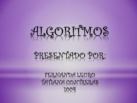 ALGORITMOS PRESENTADO POR: FERNANDA LEURO TATIANA CONTRERAS 1004