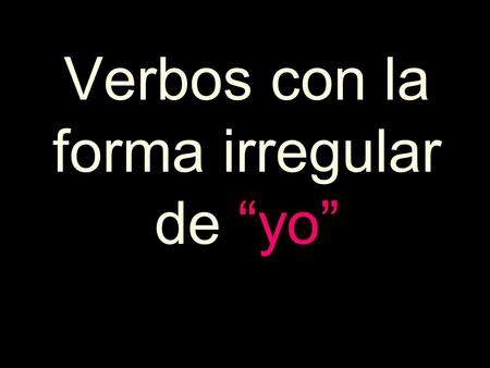 Verbos con la forma irregular de “yo”. “ZCO” Verbs Aparecer > yo aparezco Conducir > yo conduzco Conocer > yo conozco Introducir > yo introduzco Lucirse.