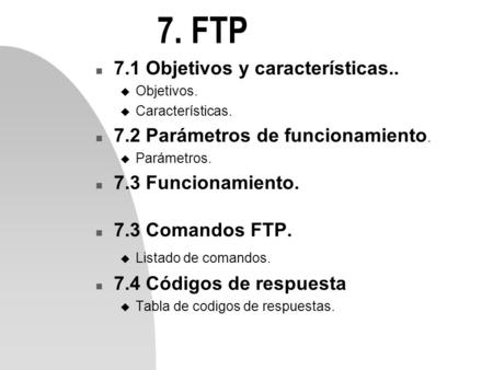 7. FTP n 7.1 Objetivos y características.. u Objetivos. u Características. n 7.2 Parámetros de funcionamiento. u Parámetros. n 7.3 Funcionamiento. n 7.3.