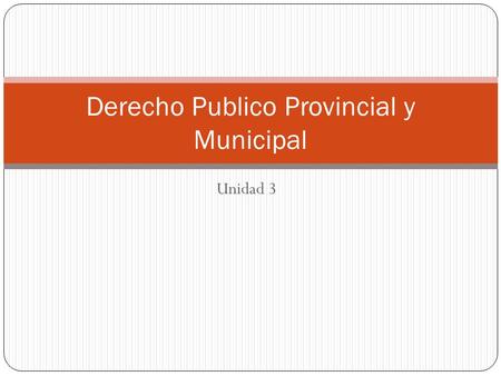 Unidad 3 Derecho Publico Provincial y Municipal. Constituciones anteriores a la organización nacional Formación y organización de los Estados miembros.