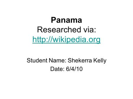 Panama Researched via:   Student Name: Shekerra Kelly Date: 6/4/10.