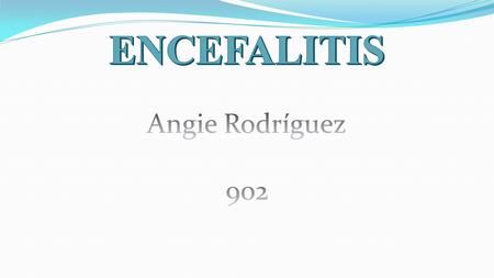ENCEFALITIS Angie Rodríguez 902.