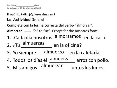 Me llamo _______________ Clase 11 La fecha es el 28 de febrero del 2012 Propósito # 49 : ¿Quieres almorzar? La Actividad Inicial Completa con la forma.
