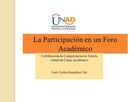 La Participación en un Foro Académico Certificación de Competencias en Tutoría virtual de Curso Académico Luis Carlos González Uní.