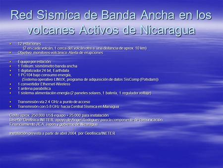 Red Sìsmica de Banda Ancha en los volcanes Activos de Nicaragua  12 estaciones (2 en cada volcán, 1 cerca del volcán otra a una distancia de aprox. 10.