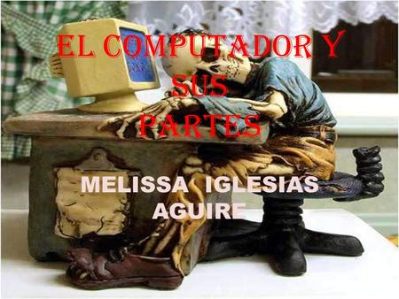 EL COMPUTADOR Y SUS PARTES MELISSA IGLESIAS AGUIRE.