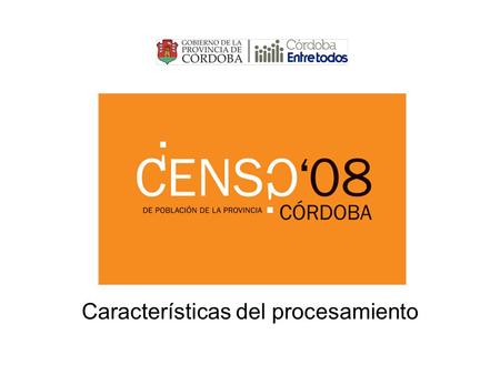 Características del procesamiento. Antecedentes Planillas C1 Total En la Provincia de Córdoba: - Segundo Censo Provincial de Población: Años 1996 y 2008.