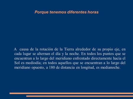 Porque tenemos diferentes horas A causa de la rotación de la Tierra alrededor de su propio eje, en cada lugar se alternan el día y la noche. En todos los.