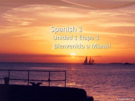 Spanish 1 Unidad 1 Etapa 1 Bienvenido a Miami! ¡ Bienvenido a Miami!