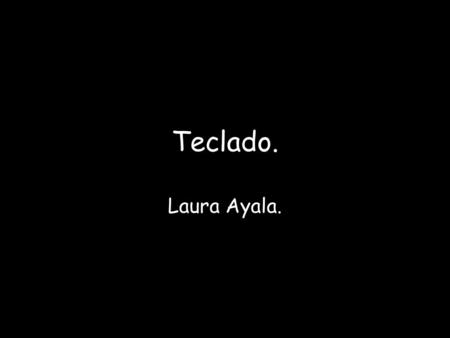 Teclado. Laura Ayala.. Teclado ¿Qué es el teclado? Un teclado es un periférico de entrada o dispositivo, en parte inspirado en el teclado de las máquinas.