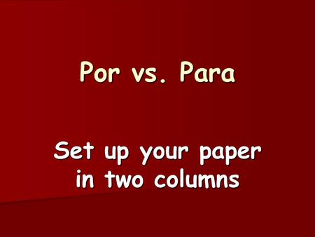 Por vs. Para Set up your paper in two columns. Para 1) to express a purpose 1) to express a purpose “in order to” “in order to” Estudio para sacar buenas.