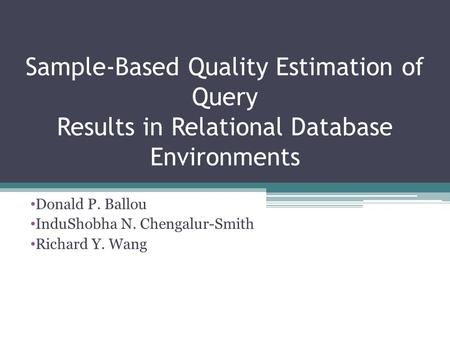 Sample-Based Quality Estimation of Query Results in Relational Database Environments Donald P. Ballou InduShobha N. Chengalur-Smith Richard Y. Wang.
