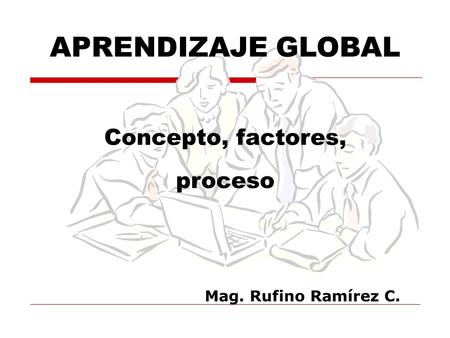APRENDIZAJE GLOBAL Concepto, factores, proceso Mag. Rufino Ramírez C.