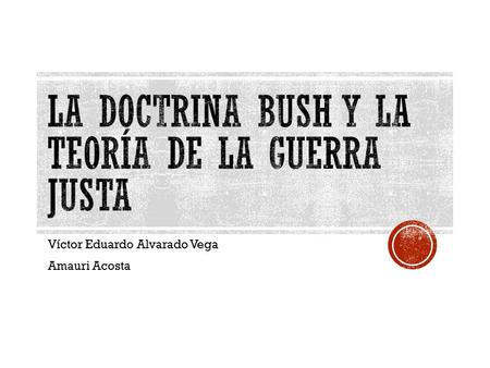 Víctor Eduardo Alvarado Vega Amauri Acosta.  Después del Atentado del 9-11, la política exterior tuvo una redefinición ya que se haría una Guerra contra.