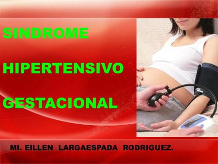 SINDROME HIPERTENSIVO GESTACIONAL MI. EILLEN LARGAESPADA RODRIGUEZ..