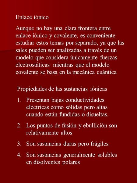 Enlace iónico Aunque no hay una clara frontera entre enlace iónico y covalente, es conveniente estudiar estos temas por separado, ya que las sales pueden.