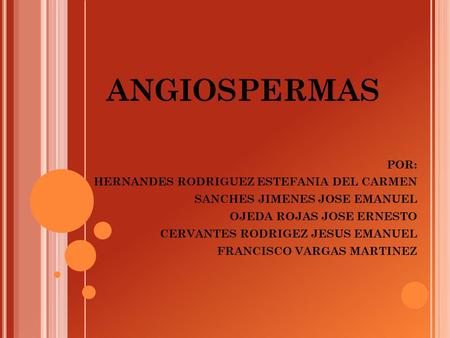 angiospermas POR: HERNANDES RODRIGUEZ ESTEFANIA DEL CARMEN