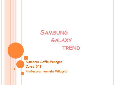 S AMSUNG GALAXY TREND Nombre: Sofía Venegas Curso:5°B Profesora: yaniela Villagrán.