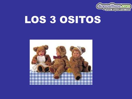 LOS 3 OSITOS. HABÍA UNA VEZ UN FRONDOSO BOSQUE…Y EN UNA CASITA VIVÍAN 3 OSITOS.. MAMÁ OSO, PAPÁ OSO Y EL BEBÉ OSO.