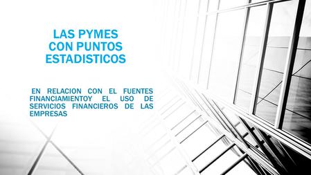 LAS PYMES CON PUNTOS ESTADISTICOS EN RELACION CON EL FUENTES FINANCIAMIENTOY EL USO DE SERVICIOS FINANCIEROS DE LAS EMPRESAS.