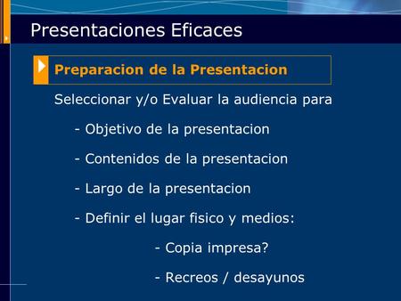 Presentaciones Eficaces Preparacion de la Presentacion Seleccionar y/o Evaluar la audiencia para - Objetivo de la presentacion - Contenidos de la presentacion.
