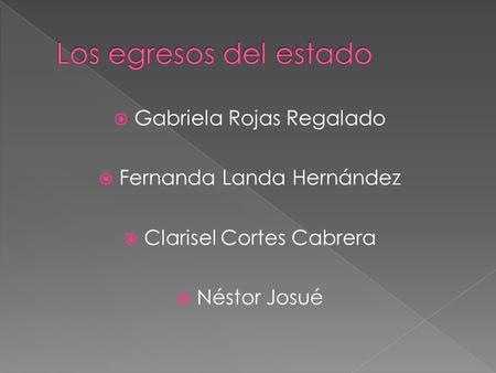  Gabriela Rojas Regalado  Fernanda Landa Hernández  Clarisel Cortes Cabrera  Néstor Josué.