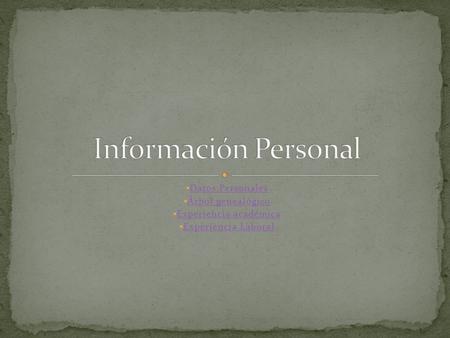  Datos Personales Datos Personales  Árbol genealógico Árbol genealógico  Experiencia académica Experiencia académica  Experiencia Laboral Experiencia.
