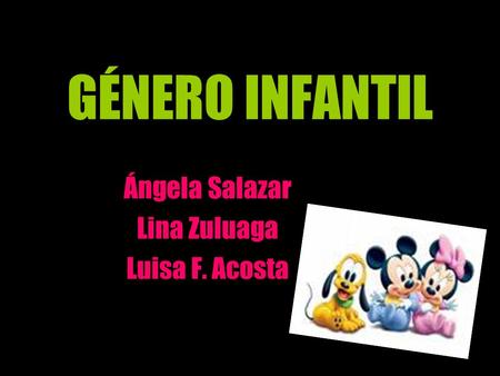 GÉNERO INFANTIL Ángela Salazar Lina Zuluaga Luisa F. Acosta.