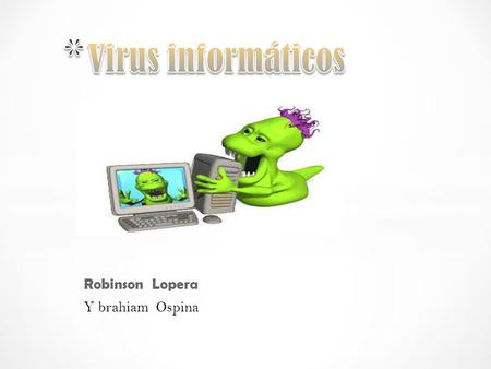 Robinson Lopera Y brahiam Ospina. * Virus de Mirc * No se considera virus tal cual, pero son idénticos y tienen muchas características comunes. * Virus.