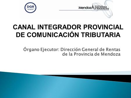 Órgano Ejecutor: Dirección General de Rentas de la Provincia de Mendoza CANAL INTEGRADOR PROVINCIAL DE COMUNICACIÓN TRIBUTARIA.