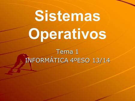 Sistemas Operativos Tema 1 INFORMÁTICA 4ºESO 13/14.