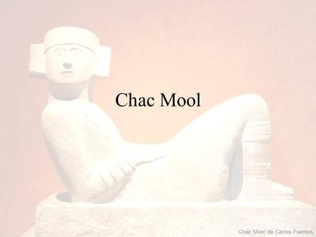 Chac Mool Chac Mool de Carlos Fuentes.