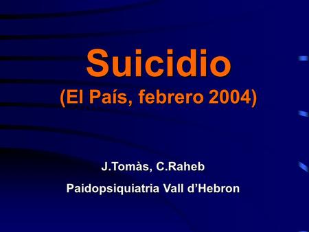 Suicidio (El País, febrero 2004) J.Tomàs, C.Raheb Paidopsiquiatria Vall d’Hebron.