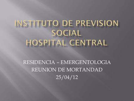 RESIDENCIA – EMERGENTOLOGIA REUNION DE MORTANDAD 25/04/12.