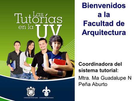 Sistema Institucional de Tutorías Bienvenidos a la Facultad de Arquitectura Coordinadora del sistema tutorial: Mtra. Ma Guadalupe N Peña Aburto.
