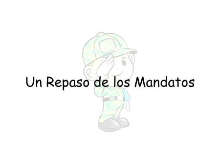 Un Repaso de los Mandatos. Hay ___ tipos de mandatos afirmativos  ___________ (informal)  ___________ (formal)  ___________ (plural) Tú Usted Ustedes.