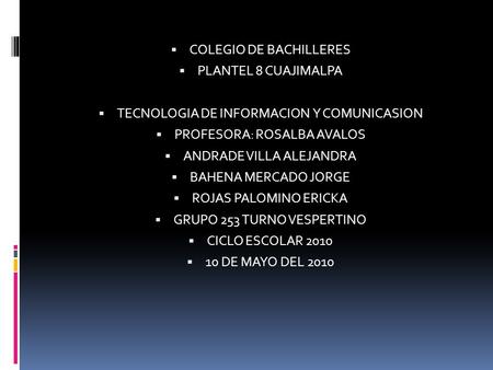 CCOLEGIO DE BACHILLERES PPLANTEL 8 CUAJIMALPA TTECNOLOGIA DE INFORMACION Y COMUNICASION PPROFESORA: ROSALBA AVALOS AANDRADE VILLA ALEJANDRA BBAHENA.