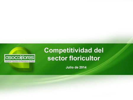 Competitividad del sector floricultor Julio de 2014.